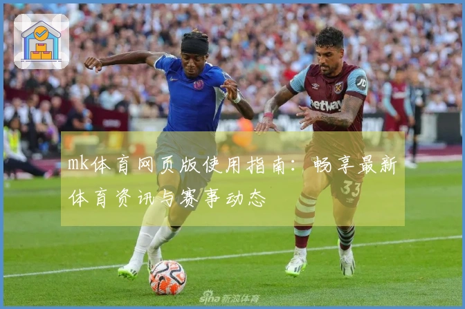 mk体育网页版使用指南：畅享最新体育资讯与赛事动态